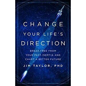 Change Your Life's Direction: Break Free from Your Past Inertia and Chart a Better Future, Hardcover - Jim Taylor imagine