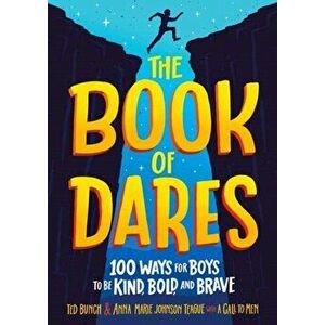 The Book of Dares: 100 Ways for Boys to Be Kind, Bold, and Brave, Hardcover - Ted Bunch imagine