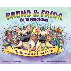 The Adventures of Bruno and Frida - The French Bulldogs - Bruno and Frida Go to Mardi Gras: Bruno and Frida Go to Mardi Gras - Gary Mallon imagine