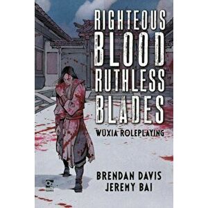 Righteous Blood, Ruthless Blades: Wuxia Roleplaying, Hardcover - Brendan Davis imagine