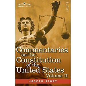 Commentaries on the Constitution of the United States Vol. II (in three volumes): with a Preliminary Review of the Constitutional History of the Colon imagine