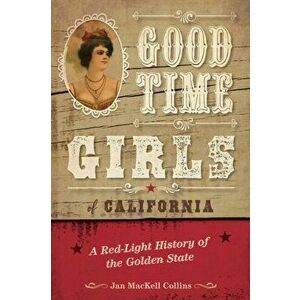 Good Time Girls of California: A Red-Light History of the Golden State, Paperback - Jan Mackell Collins imagine