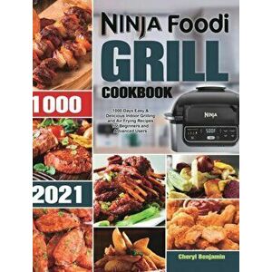 Ninja Foodi Grill Cookbook 2021: 1000-Days Easy & Delicious Indoor Grilling and Air Frying Recipes for Beginners and Advanced Users - Cheryl Benjamin imagine