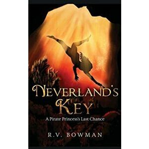Neverland's Key: A Pirate Princess's Last Chance, Paperback - R. V. Bowman imagine