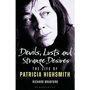 Devils, Lusts and Strange Desires: The Life of Patricia Highsmith, Hardcover - Richard Bradford imagine