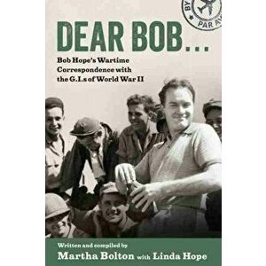 Dear Bob: Bob Hope's Wartime Correspondence with the G.I.S of World War II, Hardcover - Martha Bolton imagine