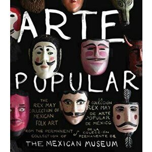 Arte Popular: The Rex May Collection of Mexican Folk Art, Hardcover - *** imagine