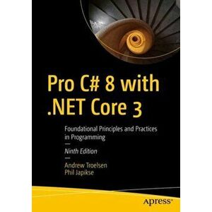 Pro C# 8 with .Net Core 3: Foundational Principles and Practices in Programming, Paperback - Andrew Troelsen imagine