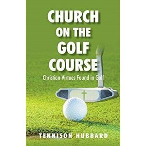 Church on the Golf Course: Christian Virtues Found in Golf, Paperback - Tennison Hubbard imagine