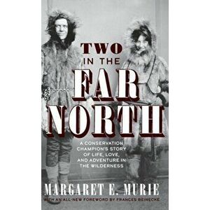 Two in the Far North: A Conservation Champion's Story of Life, Love, and Adventure in the Wilderness, Hardcover - Margaret E. Murie imagine