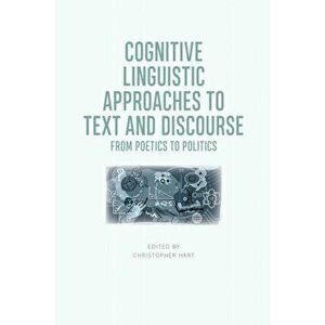 Cognitive Linguistic Approaches to Text and Discourse: From Poetics to Politics, Paperback - Christopher Hart imagine