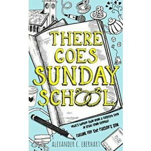 There Goes Sunday School, Paperback - Alexander C. Eberhart imagine