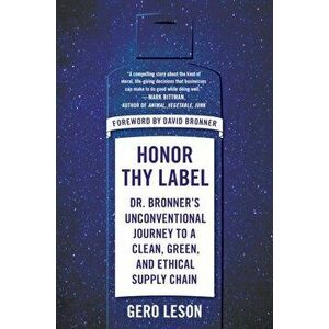 Honor Thy Label: Dr. Bronner's Unconventional Journey to a Clean, Green, and Ethical Supply Chain, Hardcover - Gero Leson imagine