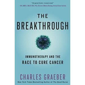 The Breakthrough: Immunotherapy and the Race to Cure Cancer, Paperback - Charles Graeber imagine
