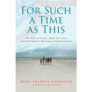 For Such a Time as This: The Life of Senator James Forrester And His Fight for Marriage in North Carolina, Paperback - Mary Frances Forrester imagine