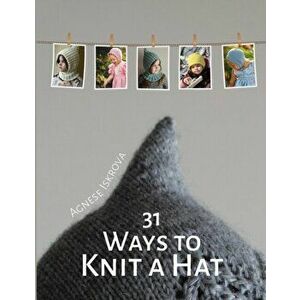 31 Ways to Knit a Hat, Paperback - Agnese Iskrova imagine