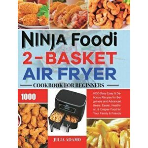 Ninja Foodi 2-Basket Air Fryer Cookbook for Beginners: 1000-Days Easy & Delicious Recipes for Beginners and Advanced Users. Easier, Healthier, & Crisp imagine