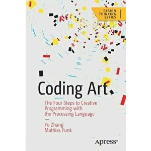 Coding Art: The Four Steps to Creative Programming with the Processing Language, Paperback - Yu Zhang imagine