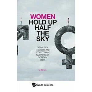 Women Hold Up Half the Sky: The Political-Economic and Socioeconomic Narratives of Women in China, Hardcover - Tai Wei Lim imagine