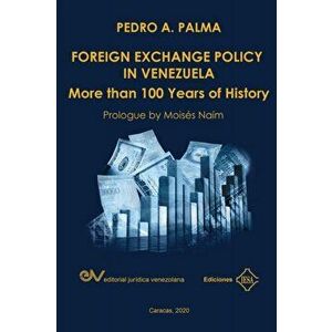 FOREIGN EXCHANGE POLICY IN VENEZUELA. More than 100 Years of History, Paperback - Pedro A. Palma imagine