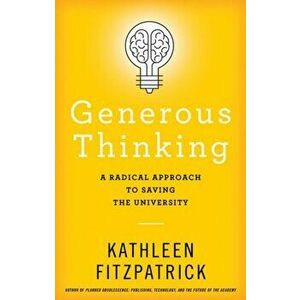 Generous Thinking: A Radical Approach to Saving the University, Paperback - Kathleen Fitzpatrick imagine