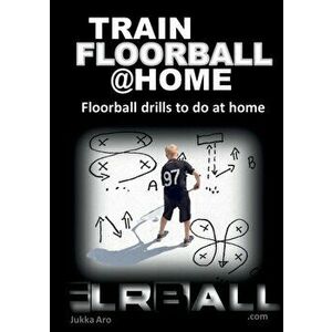 Train Floorball at Home: Floorball Drills to do at Home, Paperback - Jukka Aro imagine