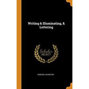 Writing & Illuminating, & Lettering, Hardcover - Edward Johnston imagine
