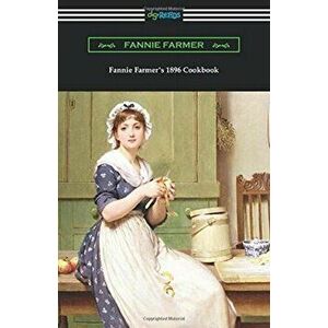 Fannie Farmer's 1896 Cookbook: The Boston Cooking School Cookbook, Paperback - Fannie Farmer imagine