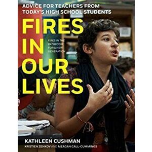 Fires in Our Lives: Advice for Teachers from Today's High School Students, Hardcover - Kathleen Cushman imagine