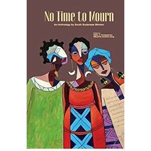 No Time to Mourn: An anthology by South Sudanese Women, Paperback - Hilda J. Twongyeirwe imagine