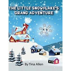 The Little Snowflake's Grand Adventure, Hardcover - Tina Allen imagine