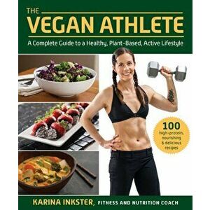 The Vegan Athlete: A Complete Guide to a Healthy, Plant-Based, Active Lifestyle, Paperback - Karina Inkster imagine
