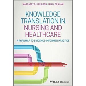 Knowledge Translation in Nursing and Healthcare: A Roadmap to Evidence-Informed Practice, Paperback - Margaret B. Harrison imagine