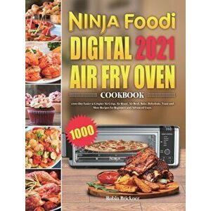 Ninja Foodi Digital Air Fry Oven Cookbook 2021: 1000-Day Easier & Crispier Air Crisp, Air Roast, Air Broil, Bake, Dehydrate, Toast and More Recipes fo imagine