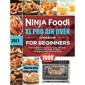 Ninja Foodi XL Pro Air Oven Cookbook for Beginners 2021: The Complete Guide to Air Fry, Bake, Dehydrate, Air Roast, Broil, Pizza, and More (for Beginn imagine