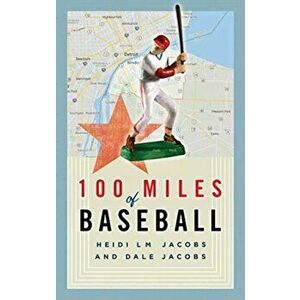 100 Miles of Baseball: Fifty Games, One Summer, Paperback - Dale Jacobs imagine