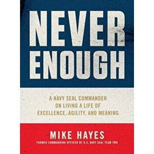 Never Enough: A Navy Seal Commander on Living a Life of Excellence, Agility, and Meaning, Hardcover - Mike Hayes imagine