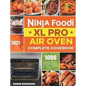 Ninja Foodi XL Pro Air Oven Complete Cookbook 2021: 1000-Days Easier & Crispier Whole Roast, Broil, Bake, Dehydrate, Reheat, Pizza, Air Fry and More R imagine