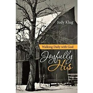 Joyfully His: Walking Daily with God, Paperback - Judy Klug imagine