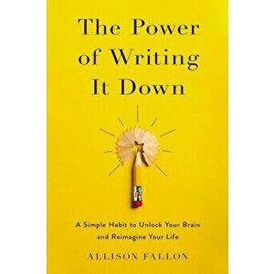 The Power of Writing It Down: A Simple Habit to Unlock Your Brain and Reimagine Your Life, Hardcover - Allison Fallon imagine