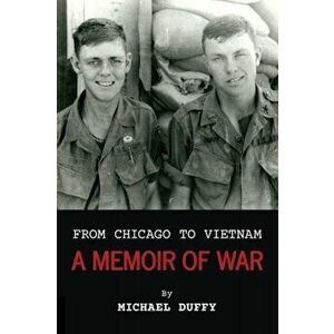From Chicago to Vietnam: A Memoir of War, Paperback - Michael Duffy imagine