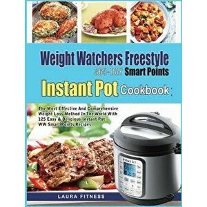 Weight Watchers Freestyle 365-Day Smart Points Instant Pot Cookbook: The Most Effective and Comprehensive Weight Loss Method in The World With 125 Eas imagine