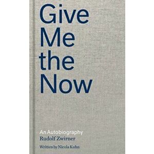 Give Me the Now: An Autobiography, Hardcover - Rudolf Zwirner imagine