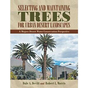 Selecting and Maintaining Trees for Urban Desert Landscapes: A Mojave Desert Water Conservation Perspective, Paperback - Dale A. Devitt imagine