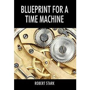 Blueprint for a Time Machine, Hardcover - Robert Stark imagine