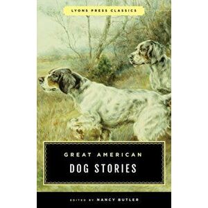 Great American Dog Stories: Lyons Press Classic, Paperback - Nancy Butler imagine