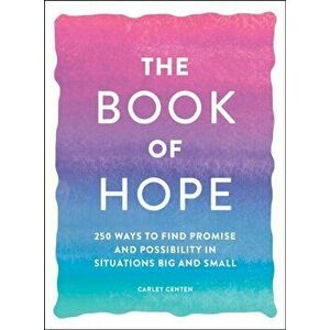 The Book of Hope: 250 Ways to Find Promise and Possibility in Situations Big and Small, Paperback - Carley Centen imagine