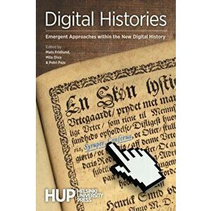 Digital Histories: Emergent Approaches within the New Digital History, Paperback - Mats Fridlund imagine