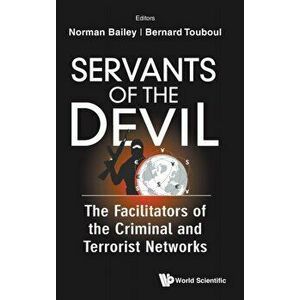 Servants of the Devil: The Facilitators of the Criminal and Terrorist Networks, Hardcover - Norman A. Bailey imagine