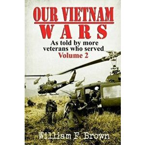 Our Vietnam Wars, Volume 2: as told by more veterans who served, Paperback - William F. Brown imagine